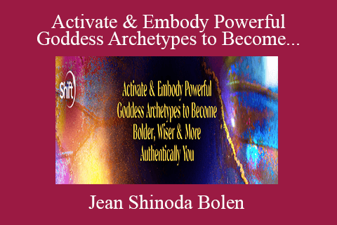 Jean Shinoda Bolen – Activate & Embody Powerful Goddess Archetypes to Become Bolder, Wiser & More Authentically You 2022