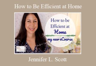 Jennifer L. Scott – How to Be Efficient at Home