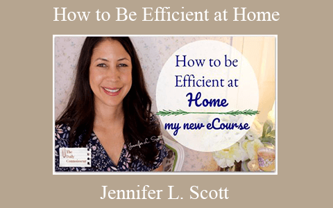 Jennifer L. Scott – How to Be Efficient at Home