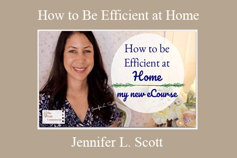 Jennifer L. Scott – How to Be Efficient at Home