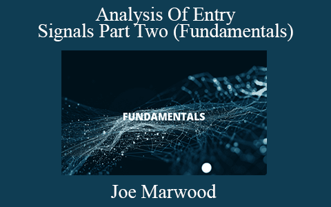 Joe Marwood – Analysis Of Entry Signals Part Two (Fundamentals)