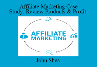 John Shea – Affiliate Marketing Case Study: Review Products & Profit!