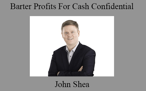 John Shea – Barter Profits For Cash Confidential