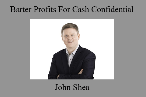 John Shea – Barter Profits For Cash Confidential