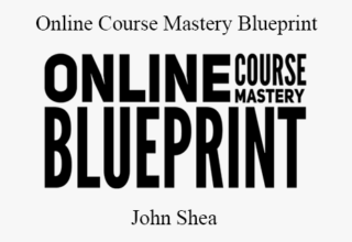 John Shea – Online Course Mastery Blueprint