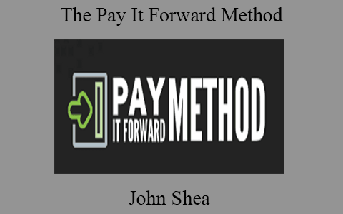 John Shea – The Pay It Forward Method