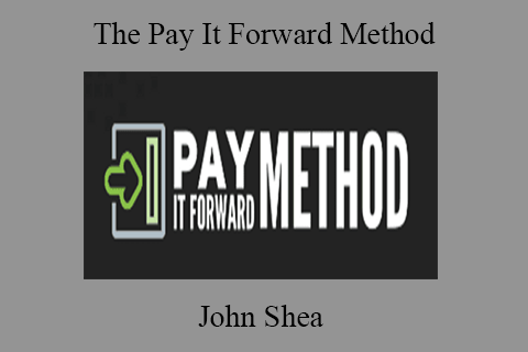 John Shea – The Pay It Forward Method