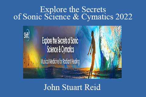 John Stuart Reid – Explore the Secrets of Sonic Science & Cymatics 2022