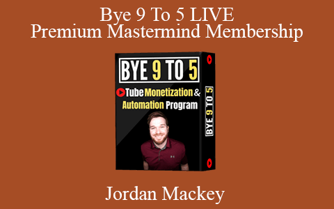 Jordan Mackey – Bye 9 To 5 LIVE Premium Mastermind Membership