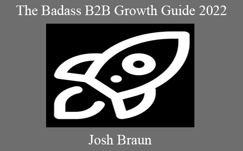 Josh Braun – The Badass B2B Growth Guide 2022