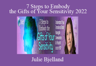 7 Steps to Embody the Gifts of Your Sensitivity 2022 – Julie Bjelland