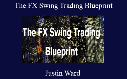 Justin Ward – The FX Swing Trading Blueprint