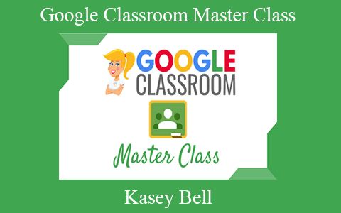 Kasey Bell – Google Classroom Master Class