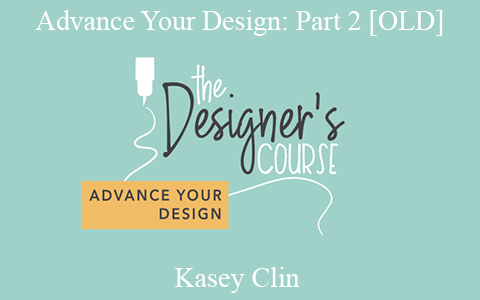 Kasey Clin – Advance Your Design: Part 2 [OLD]