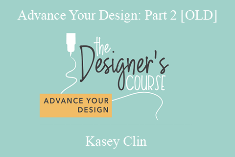 Kasey Clin – Advance Your Design Part 2 [OLD]