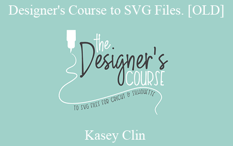 Kasey Clin – Designer’s Course to SVG Files. [OLD]