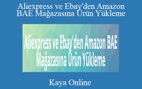 Kaya Online – Aliexpress ve Ebay’den Amazon BAE Mağazasına Ürün Yükleme