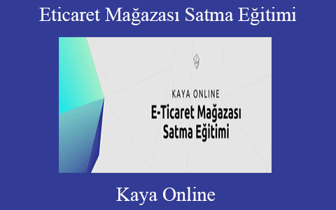 Kaya Online – Eticaret Mağazası Satma Eğitimi