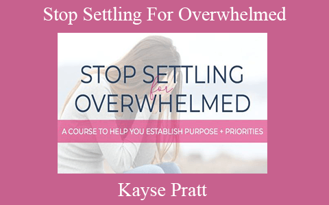 Kayse Pratt – Stop Settling For Overwhelmed