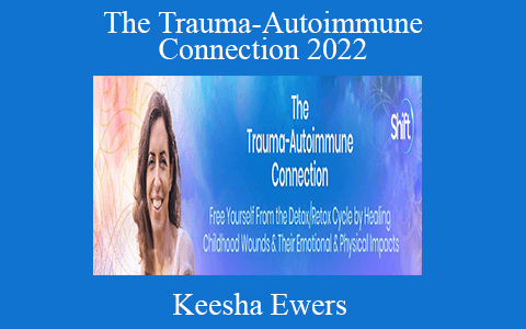 Keesha Ewers – The Trauma-Autoimmune Connection 2022