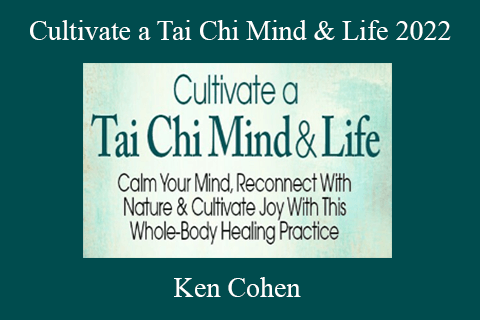 Ken Cohen – Cultivate a Tai Chi Mind & Life 2022