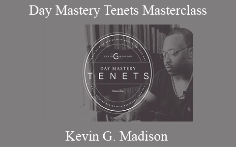 Kevin G. Madison – Day Mastery Tenets Masterclass