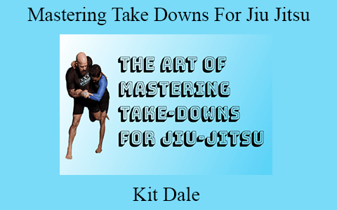 Kit Dale – Mastering Take Downs For Jiu Jitsu