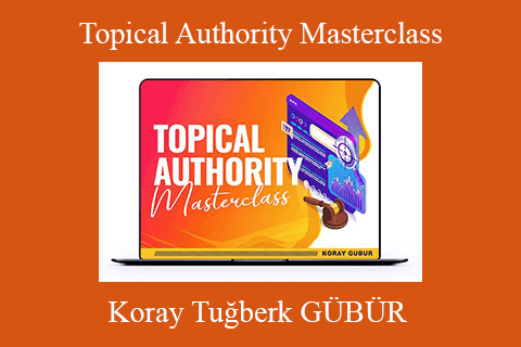 Koray Tuğberk GÜBÜR – Topical Authority Masterclass