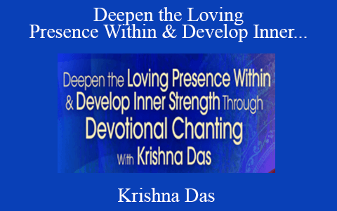 Krishna Das – Deepen the Loving Presence Within & Develop Inner Strength Through Devotional Chanting 2022