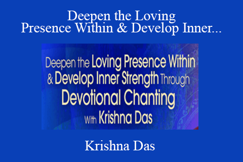 Krishna Das – Deepen the Loving Presence Within & Develop Inner Strength Through Devotional Chanting 2022