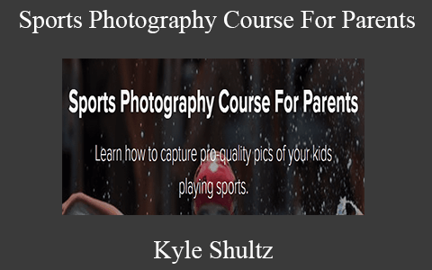 Kyle Shultz – Sports Photography Course For Parents