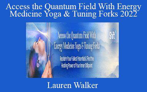 Lauren Walker – Access the Quantum Field With Energy Medicine Yoga & Tuning Forks 2022