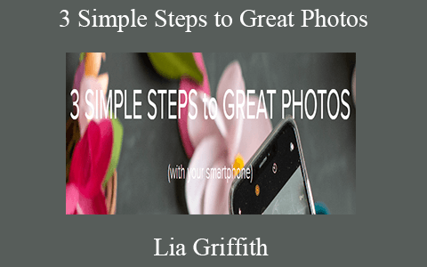 Lia Griffith – 3 Simple Steps to Great Photos