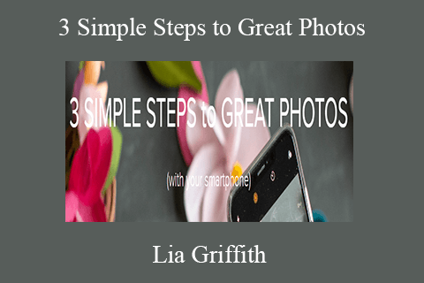 Lia Griffith – 3 Simple Steps to Great Photos