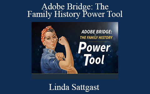 Linda Sattgast – Adobe Bridge: The Family History Power Tool