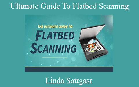 Linda Sattgast – Ultimate Guide To Flatbed Scanning