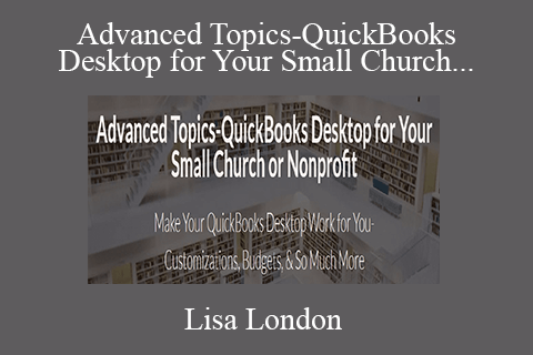 Lisa London – Advanced Topics-QuickBooks Desktop for Your Small Church or Nonprofit