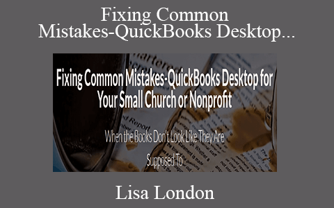 Lisa London – Fixing Common Mistakes-QuickBooks Desktop for Your Small Church or Nonprofit