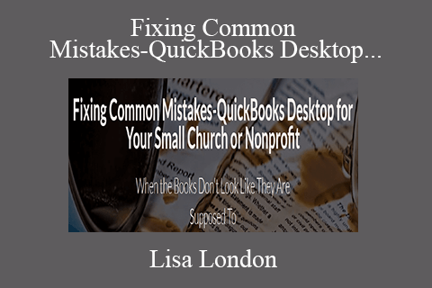 Lisa London – Fixing Common Mistakes-QuickBooks Desktop for Your Small Church or Nonprofit