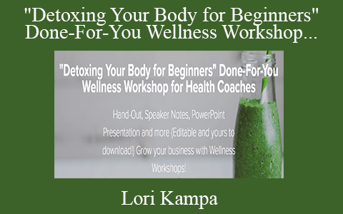 Lori Kampa – “Detoxing Your Body for Beginners” Done-For-You Wellness Workshop for Health Coaches