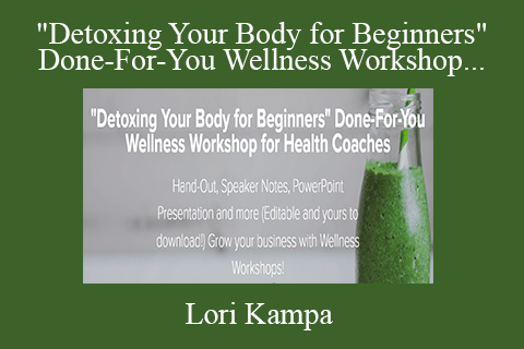 Lori Kampa – Detoxing Your Body for Beginners Done-For-You Wellness Workshop for Health Coaches