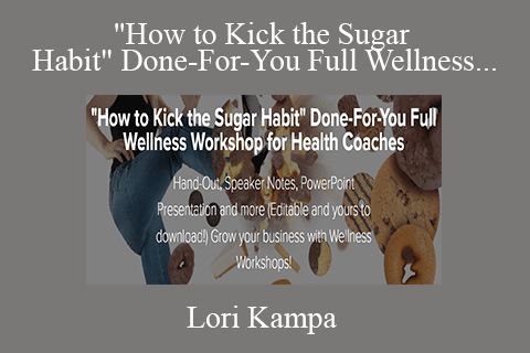 Lori Kampa – How to Kick the Sugar Habit Done-For-You Full Wellness Workshop for Health Coaches