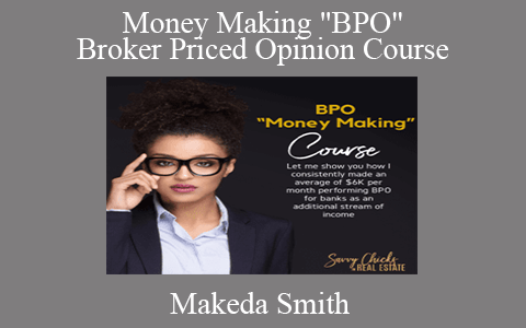 Makeda Smith – Money Making “BPO” Broker Priced Opinion Course