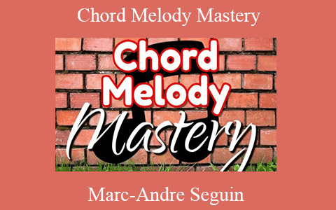 Marc-Andre Seguin – Chord Melody Mastery