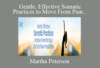 Martha Peterson – Gentle, Effective Somatic Practices to Move From Pain to a Life Full of New Possibilities 2022