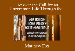 Matthew Fox – Answer the Call for an Uncommon Life Through the Mystical Teachings of St. Hildegard 2022