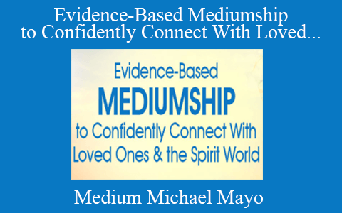 Medium Michael Mayo – Evidence-Based Mediumship to Confidently Connect With Loved Ones & the Spirit World 2022