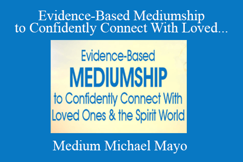 Medium Michael Mayo – Evidence-Based Mediumship to Confidently Connect With Loved Ones & the Spirit World 2022