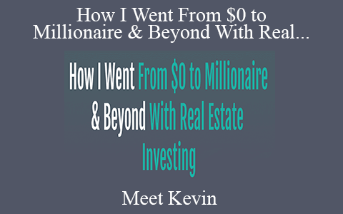 Meet Kevin – How I Went From $0 to Millionaire & Beyond With Real Estate Investing 2022