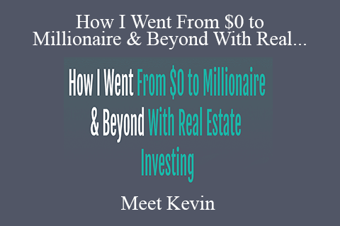 Meet Kevin – How I Went From $0 to Millionaire & Beyond With Real Estate Investing 2022